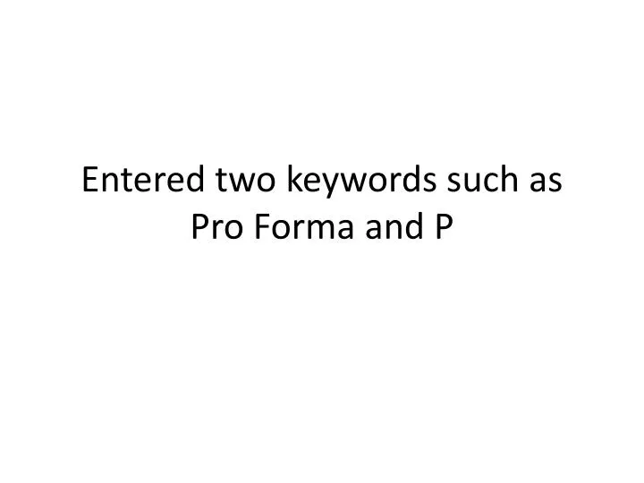 entered two keywords such as pro forma and p