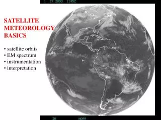 SATELLITE METEOROLOGY BASICS satellite orbits EM spectrum instrumentation interpretation