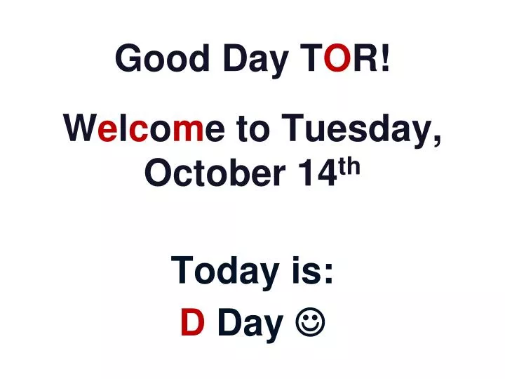 good day t o r w e l c o m e to tuesday october 14 th today is d day