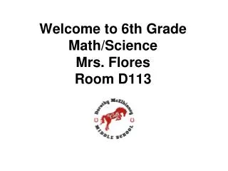 Welcome to 6th Grade Math/Science Mrs. Flores Room D113