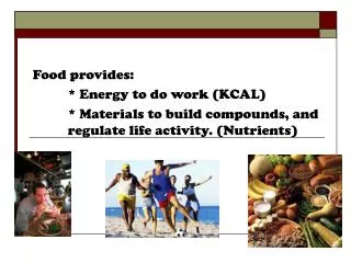 Food provides: 	* Energy to do work (KCAL)