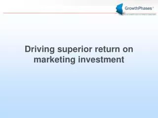 Driving superior return on marketing investment
