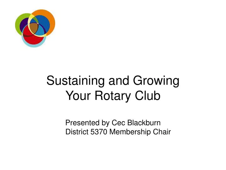 sustaining and growing your rotary club presented by cec blackburn district 5370 membership chair