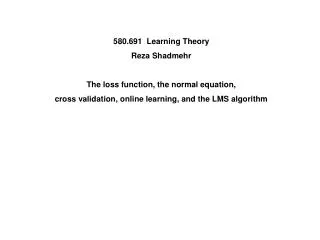 580.691 Learning Theory Reza Shadmehr The loss function, the normal equation,