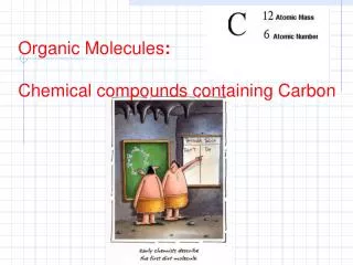 Organic Molecules : Chemical compounds containing Carbon