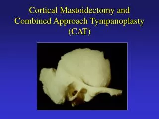 Cortical Mastoidectomy and Combined Approach Tympanoplasty (CAT)