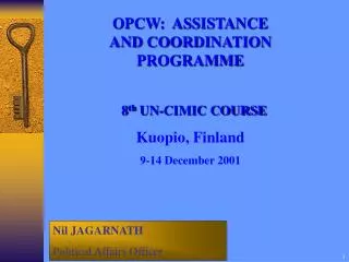 OPCW: ASSISTANCE AND COORDINATION PROGRAMME 8 th UN-CIMIC COURSE Kuopio, Finland