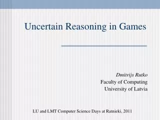 Uncertain Reasoning in Games