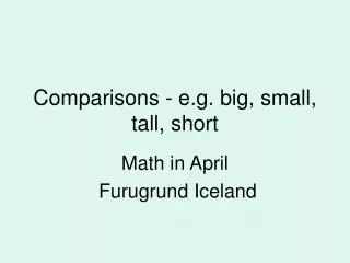 Comparisons - e.g. big, small, tall, short