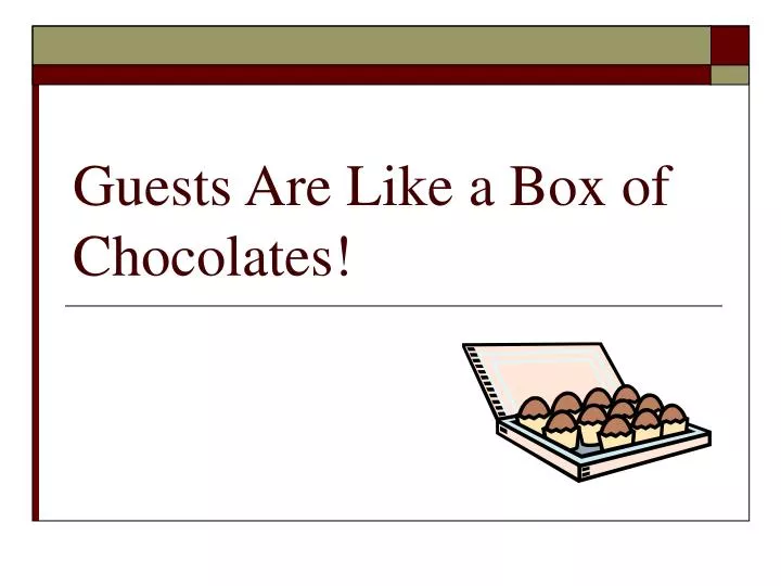 guests are like a box of chocolates