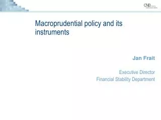 Macroprudential policy and its instruments Jan Frait Executive Director