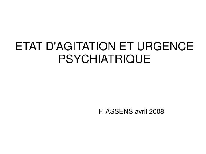 etat d agitation et urgence psychiatrique f assens avril 2008