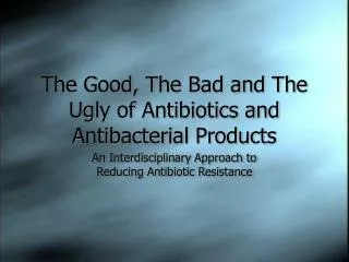 The Good, The Bad and The Ugly of Antibiotics and Antibacterial Products