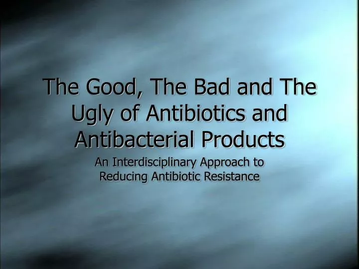 the good the bad and the ugly of antibiotics and antibacterial products