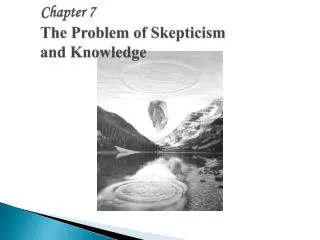 Chapter 7 The Problem of Skepticism and Knowledge