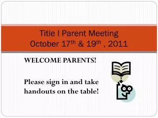 Title I Parent Meeting October 17 th &amp; 19 th , 2011