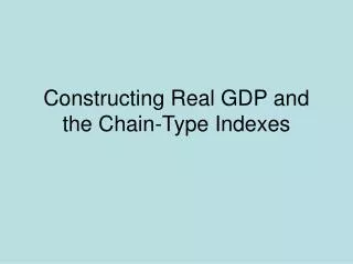 constructing real gdp and the chain type indexes