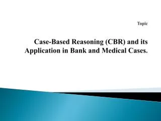 Topic Case-Based Reasoning (CBR) and its Application in Bank and Medical Cases .