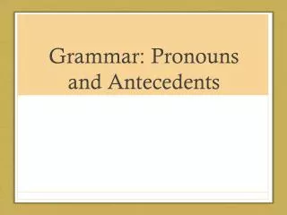 Grammar: Pronouns and Antecedents