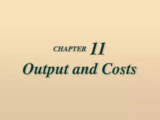CHAPTER 11 Output and Costs