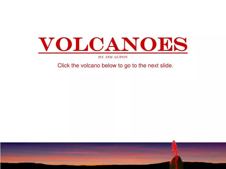 volcanoes by jim alton click the volcano below to go to the next slide