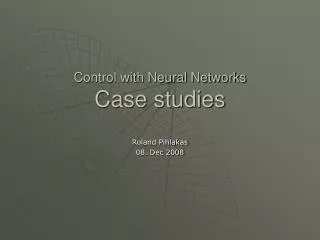 Control with Neural Networks Case studies