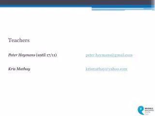 Teachers Peter Heymans (until 17/11) peter.heymans@gmail Kris Mathay krismathay@yahoo