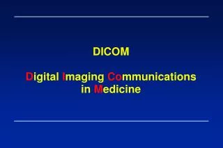 DICOM D igital I maging Co mmunications in M edicine