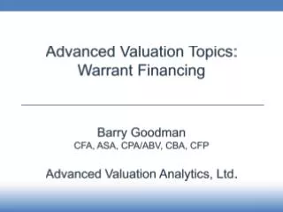 Advanced Valuation Topics: Warrant Financing Barry Goodman CFA , ASA, CPA/ABV, CBA, CFP