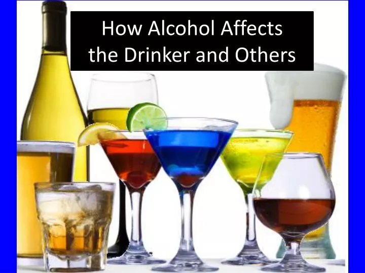 how alcohol affects the drinker and others