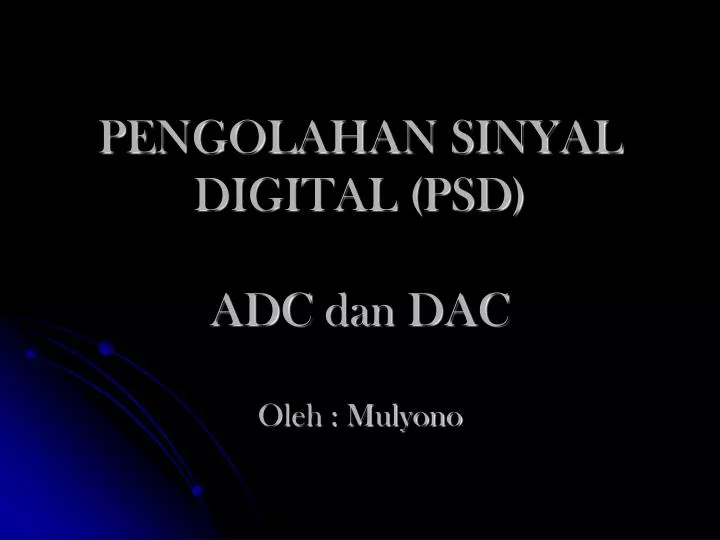 pengolahan sinyal digital psd adc dan dac oleh mulyono