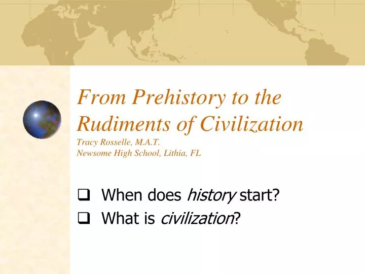 from prehistory to the rudiments of civilization tracy rosselle m a t newsome high school lithia fl