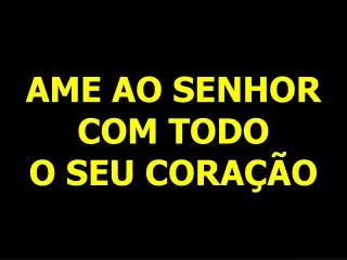 ame ao senhor com todo o seu cora o