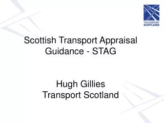 Scottish Transport Appraisal Guidance - STAG Hugh Gillies Transport Scotland