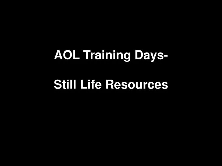 aol training days still life resources