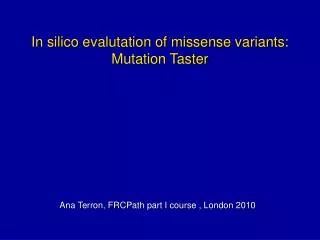 In silico evalutation of missense variants: Mutation Taster