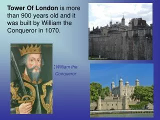 Tower Of London is more than 900 years old and it was built by William the Conqueror in 1070.