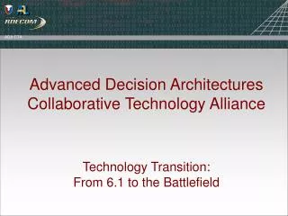 Advanced Decision Architectures Collaborative Technology Alliance Technology Transition: