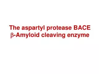 The aspartyl protease BACE b -Amyloid cleaving enzyme