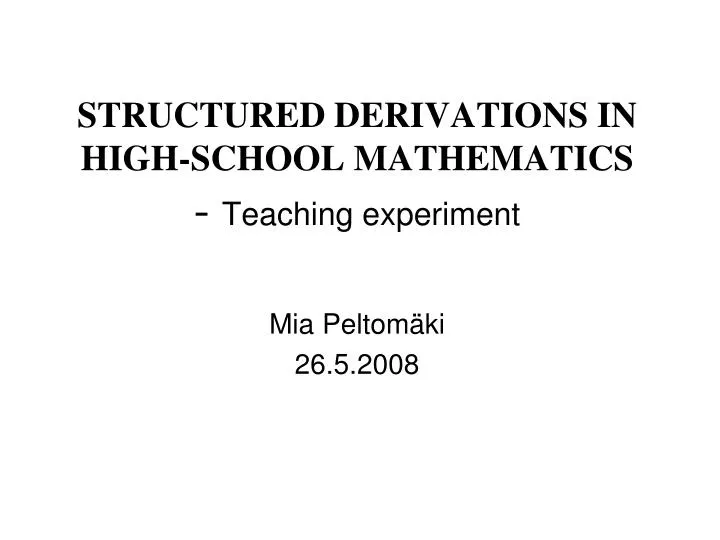 structured derivations in high school mathematics teaching experiment mia peltom ki 26 5 2008
