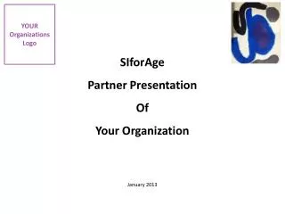 SIforAge Partner Presentation Of Your Organization January 2013