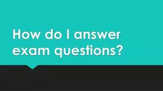 How do I answer exam questions?