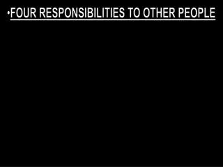 FOUR RESPONSIBILITIES TO OTHER PEOPLE