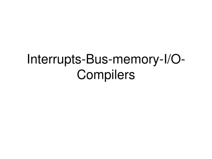 interrupts bus memory i o compilers