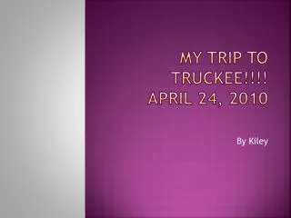 My trip to Truckee!!!! April 24, 2010