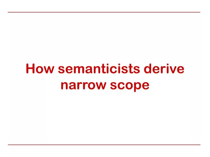 how semanticists derive narrow scope