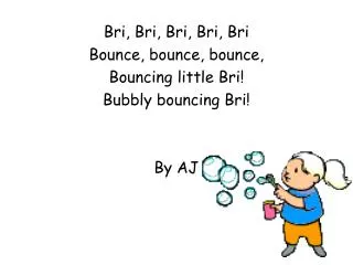 Bri, Bri, Bri, Bri, Bri Bounce, bounce, bounce, Bouncing little Bri! Bubbly bouncing Bri! By AJ