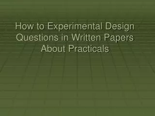 How to Experimental Design Questions in Written Papers About Practicals
