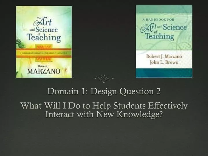 domain 1 design question 2 what will i do to help students effectively interact with new knowledge