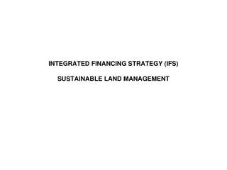 INTEGRATED FINANCING STRATEGY (IFS) SUSTAINABLE LAND MANAGEMENT